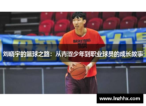 刘晓宇的篮球之路：从青涩少年到职业球员的成长故事